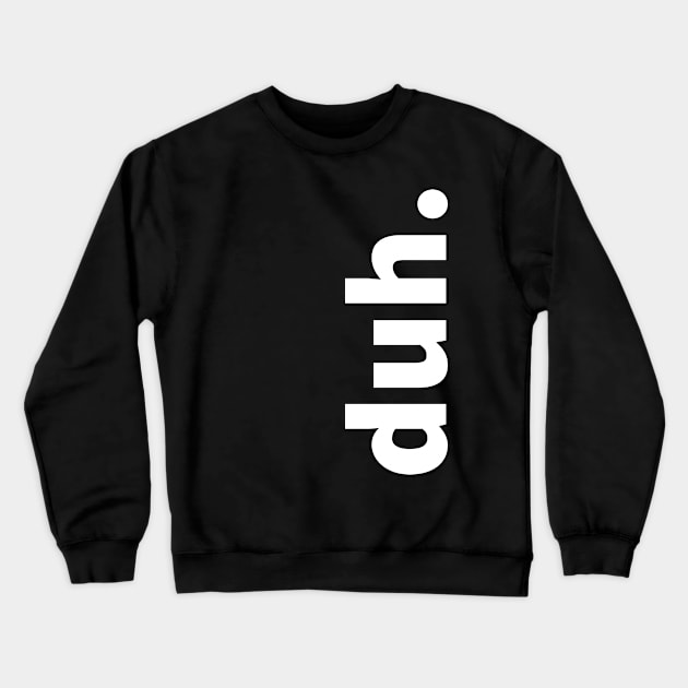 vertical, bold duh Crewneck Sweatshirt by B A Y S T A L T